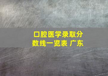 口腔医学录取分数线一览表 广东